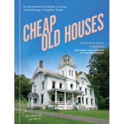 Cheap Old Houses: An Unconventional Guide to Loving and Restoring a Forgotten Home