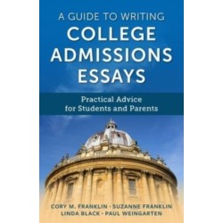 A Guide to Writing College Admissions Essays: Practical Advice for Students and Parents