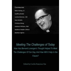 Meeting The Challenges of Today: How Has Bernard Lonergan's Thought Helped To Meet The Challenges Of Our Day, And How Will It Help In the Future?