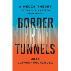 Border Tunnels: A Media Theory of the U.S.-Mexico Underground