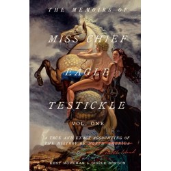 The Memoirs of Miss Chief Eagle Testickle: Vol. 1: A True and Exact Accounting of the History of Turtle Island