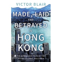 Made, Laid and Betrayed in Hong Kong: The Scandalous Tales of Two Young Colonial Policemen