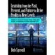 Learning from the Past, Present, and Future to Drive Profits to New Levels: Roadmaps for Solving and Preventing Problems, Making Better Decisions, and Implementing the Ultimate Improvement Cycle