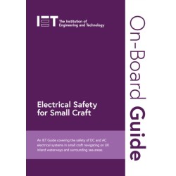 On-Board Guide: Electrical Safety for Small Craft: An IET Guide covering the safety of DC and AC electrical systems in small craft navigating on UK inland waterways and surrounding sea areas
