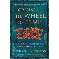 Origins of the Wheel of Time: The Legends and Mythologies That Inspired Robert Jordan