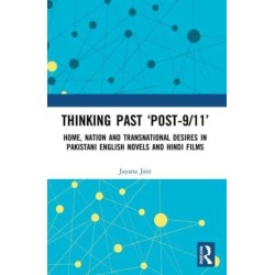 Thinking Past ‘Post-9/11’: Home, Nation and Transnational Desires in Pakistani English Novels and Hindi Films