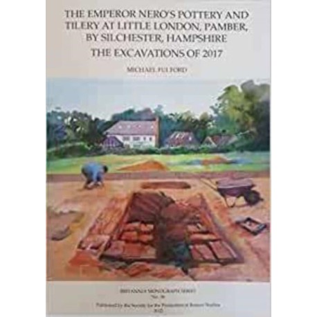The Emperor Nero's Pottery and Tilery at Little London, Pamber, by Silchester, Hampshire: The Excavations of 2017