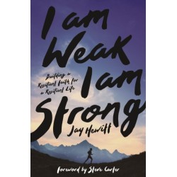 I Am Weak, I Am Strong: Building a Resilient Faith for a Resilient Life