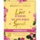 The Love Stories of the Bible Speak Workbook: 13 Biblical Lessons on Romance, Friendship, and Faith