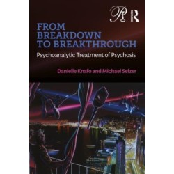 From Breakdown to Breakthrough: Psychoanalytic Treatment of Psychosis