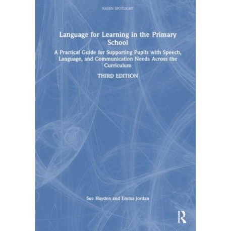 Language for Learning in the Primary School: A Practical Guide for Supporting Pupils with Speech, Language and Communication Needs Across the Curriculum