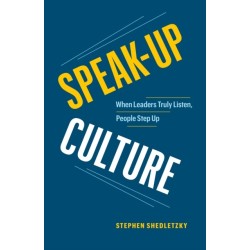 Speak-Up Culture: When Leaders Truly Listen, People Step Up