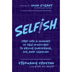 Selfish: Step Into a Journey of Self-Discovery to Revive Confidence, Joy, and Meaning
