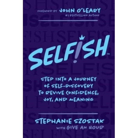 Selfish: Step Into a Journey of Self-Discovery to Revive Confidence, Joy, and Meaning