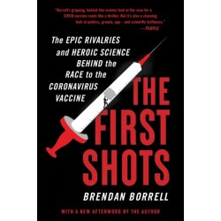 The First Shots: The Epic Rivalries and Heroic Science Behind the Race to the Coronavirus Vaccine