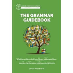 The Grammar Guidebook: A Complete Reference Tool for Young Writers, Aspiring Rhetoricians, and Anyone Else Who Needs to Understand How English Works