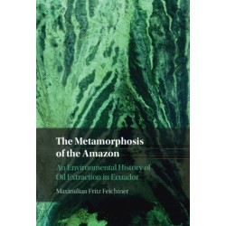 The Metamorphosis of the Amazon: An Environmental History of Oil Extraction in Ecuador