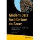 Modern Data Architecture on Azure: Design Data-centric Solutions on Microsoft Azure