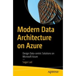 Modern Data Architecture on Azure: Design Data-centric Solutions on Microsoft Azure