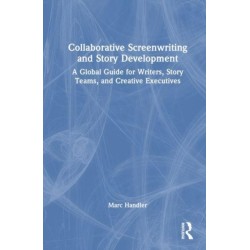Collaborative Screenwriting and Story Development: A Global Guide for Writers, Story Teams, and Creative Executives