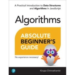 Absolute Beginner's Guide to Algorithms: A Practical Introduction to Data Structures and Algorithms in JavaScript