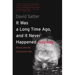 It Was a Long Time Ago, and It Never Happened Anyway: Russia and the Communist Past