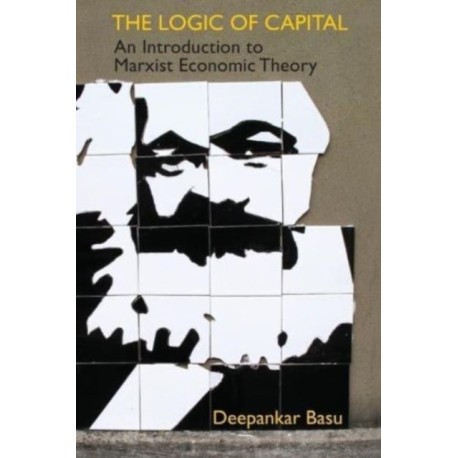 The Logic of Capital: An Introduction to Marxist Economic Theory