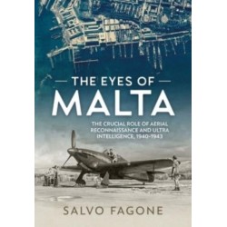 The The Eyes of Malta: The Crucial Role of Aerial Reconnaissance and ULTRA Intelligence, 1940-1943