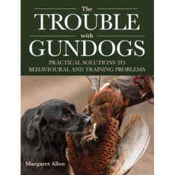 The Trouble with Gundogs: Practical Solutions to Behavioural and Training Problems
