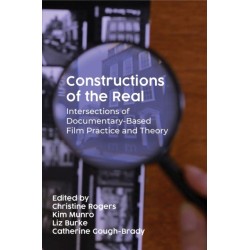 Constructions of the Real: Intersections of Documentary-Based Film Practice and Theory