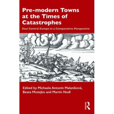 Pre-modern Towns at the Times of Catastrophes: East Central Europe in a Comparative Perspective