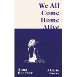 We All Come Home Alive: A Life in Shocks