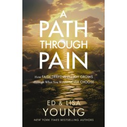 A Path through Pain: How Faith Deepens and Joy Grows through What You Would Never Choose