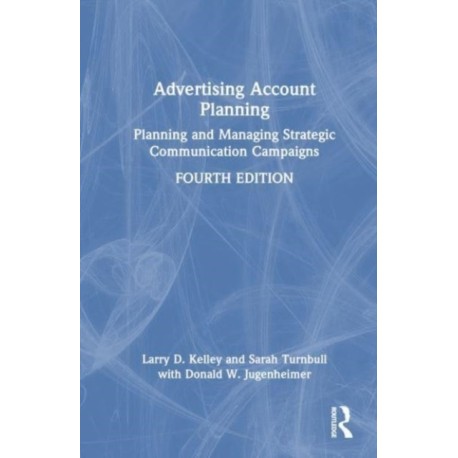 Advertising Account Planning: Planning and Managing Strategic Communication Campaigns