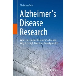 Alzheimer’s Disease Research: What Has Guided Research So Far and Why It Is High Time for a Paradigm Shift