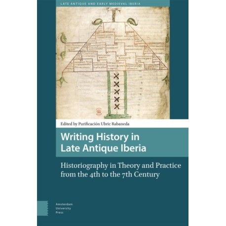 Writing History in Late Antique Iberia: Historiography in Theory and Practice from the 4th to the 7th Century
