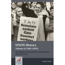 UNITE History Volume 6 (1992-2010): The Transport and General Workers' Union (TGWU): Unity for a New Era