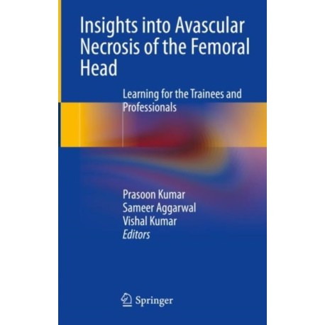 Insights into Avascular Necrosis of the Femoral Head: Learning for the Trainees and Professionals