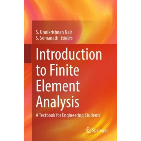Introduction to Finite Element Analysis: A Textbook for Engineering Students