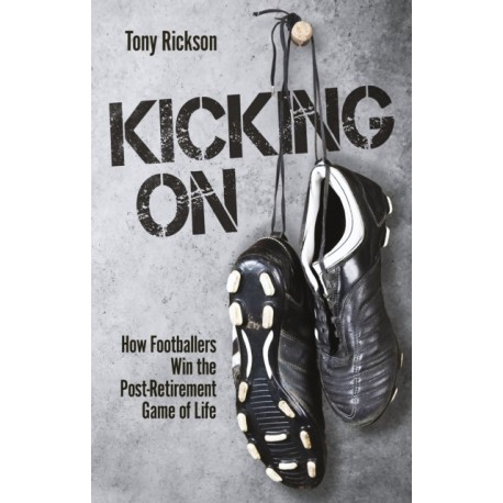 Kicking On: How Footballers Win the Post-Retirement Game of Life
