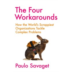 The Four Workarounds: How the World's Scrappiest Organizations Tackle Complex Problems