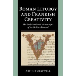 Roman Liturgy and Frankish Creativity: The Early Medieval Manuscripts of the Ordines Romani