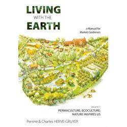 Living with the Earth: A Manual for Market Gardeners. Volume 1: Permaculture, Ecoculture: Inspired by Nature