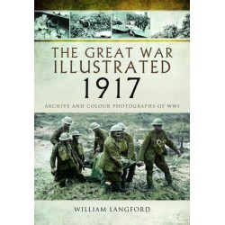 The Great War Illustrated 1917: Archive and Photographs of WWI