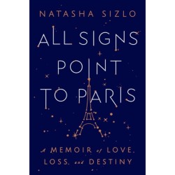 All Signs Point to Paris: A Memoir of Love, Loss, and Destiny