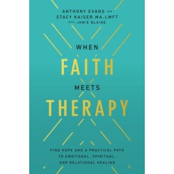 When Faith Meets Therapy: Find Hope and a Practical Path to Emotional, Spiritual, and Relational Healing