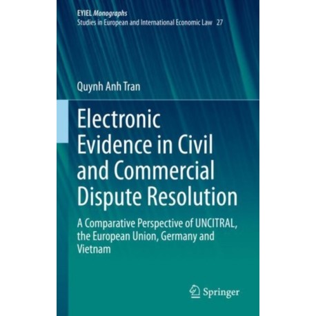 Electronic Evidence in Civil and Commercial Dispute Resolution: A Comparative Perspective of UNCITRAL, the European Union, Germany and Vietnam