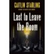 Last to Leave the Room: A Novel