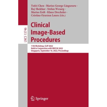 Clinical Image-Based Procedures: 11th Workshop, CLIP 2022, Held in Conjunction with MICCAI 2022, Singapore, September 18, 2022, Proceedings