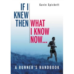If I Knew Then What I Know Now...: A Runners Handbook
